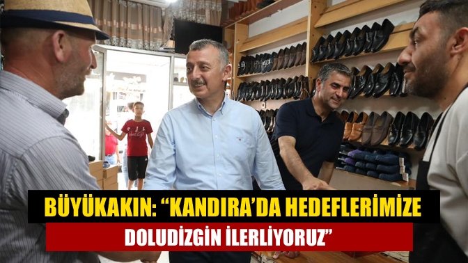 Büyükakın: “Kandıra’da hedeflerimize doludizgin ilerliyoruz”