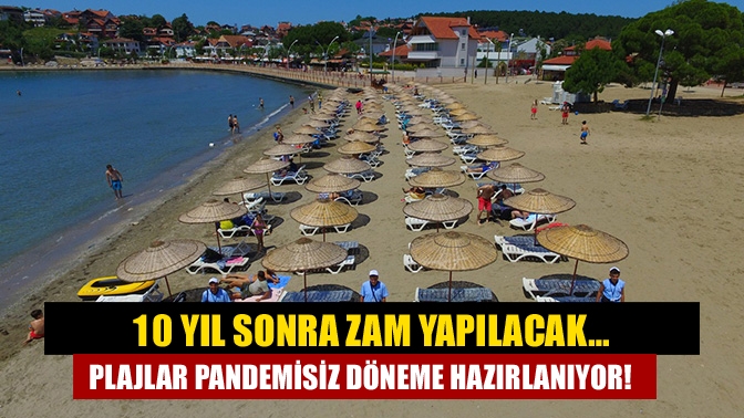 10 yıl sonra zam yapılacak… plajlar pandemisiz döneme hazırlanıyor!