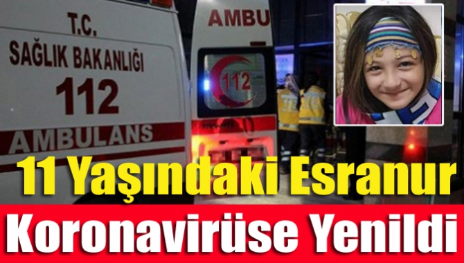 11 yaşındaki Esranur koronavirüse yenildi