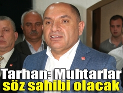 Tarhan: Muhtarlar söz sahibi olacak