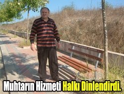 Muhtarın hizmeti halkı dinlendirdi.