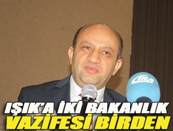 Işıka iki bakanlık vazifesi birden