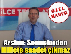 Arslan: Sonuçlardan millete saadet çıkmaz