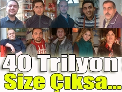 40 Trilyon size çıksa...