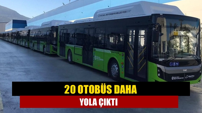20 otobüs daha yola çıktı
