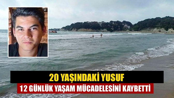 20 yaşındaki Yusuf 12 günlük yaşam mücadelesini kaybetti