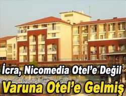 İcra, Nicomedia Otele değil Varuna Otele gelmiş.