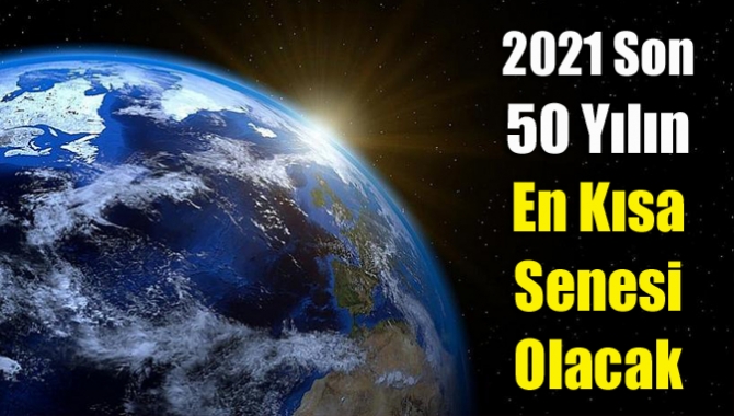 2021 son 50 yılın en kısa senesi olacak