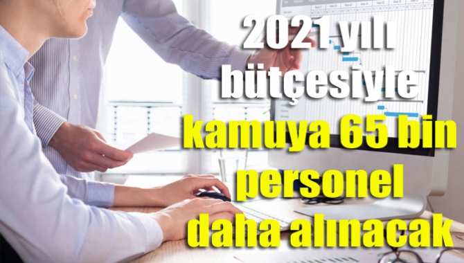 2021 yılı bütçesiyle kamuya 65 bin personel daha alınacak