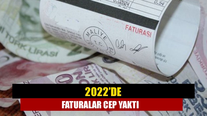 2022’de faturalar cep yaktı