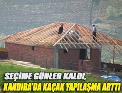 Seçime günler kaldı, Kandırada kaçak yapılaşma arttı