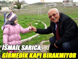 İsmail Sarıca, girmedik kapı bırakmıyor