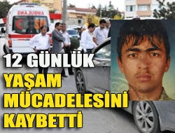 12 günlük yaşam mücadelesini kaybetti