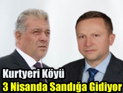 Kurtyeri Köyü 3 Nisanda Sandığa Gidiyor