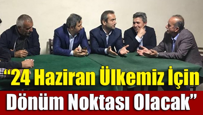 “24 Haziran ülkemiz için dönüm noktası olacak”