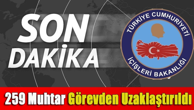 259 muhtar görevden uzaklaştırıldı