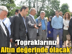 Topraklarınız altın değerinde olacak