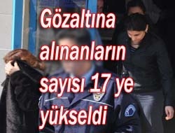 Gözaltına alınanların sayısı 17'ye yükseldi