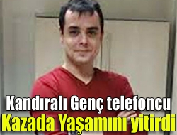 Kandıralı genç telefoncu kazada yaşamını yitirdi