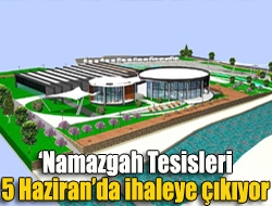 Namazgah Tesisleri 5 Haziranda ihaleye çıkıyor