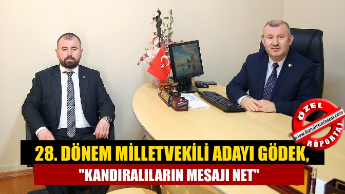 28. dönem Milletvekili Adayı Gödek, Kandıralıların mesajı net