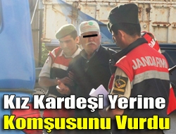 Kız Kardeşi yerine komşusunu vurdu