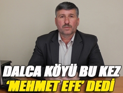 Dalca Köyü bu kez Mehmet Efe dedi
