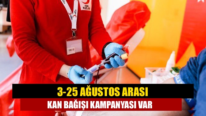 3-25 Ağustos arası kan bağışı kampanyası var