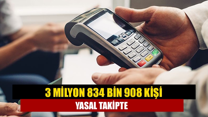 3 milyon 834 bin 908 kişi yasal takipte