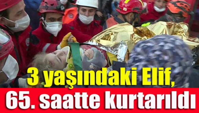 3 yaşındaki Elif, 65. saatte kurtarıldı