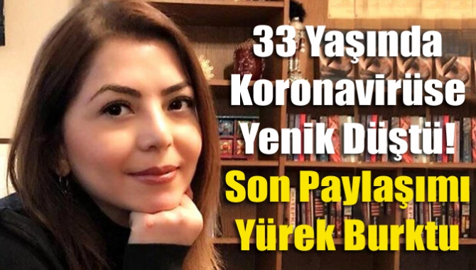 33 yaşında koronavirüse yenik düştü! Son paylaşımı yürek burktu