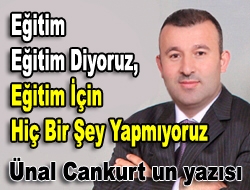 Eğitim eğitim diyoruz, eğitim için hiç bir şey yapmıyoruz