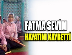 Fatma Sevim hayatını kaybetti