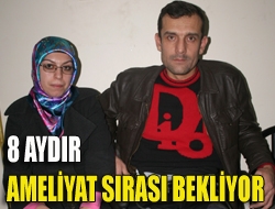 8 aydır ameliyat sırası bekliyor