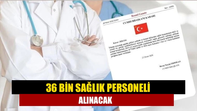 36 bin sağlık personeli alınacak