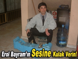 Erol Bayramın sesine kulak verin!