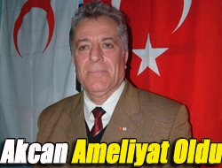 Akcan ameliyat oldu