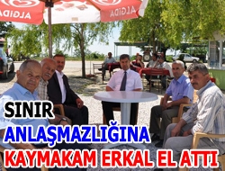 Sınır anlaşmazlığına Kaymakam Erkal el attı