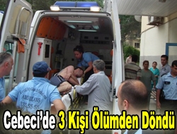 Cebecide 3 Kişi Ölümden Döndü