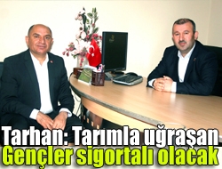 Tarhan: Tarımla uğraşan gençler sigortalı olacak