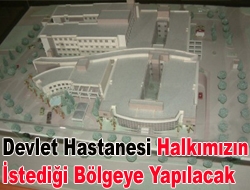 Devlet hastanesi halkımızın istediği bölgeye yapılacak