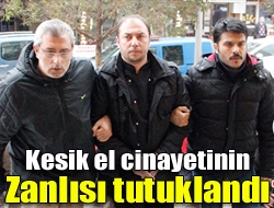 Kesik el cinayetinin zanlısı tutuklandı