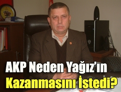 AKP neden Yağızın kazanmasını istedi?