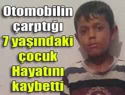 Otomobilin çarptığı 7 yaşındaki çocuk hayatını kaybetti