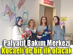 Palyatif Bakım Merkezi Kocaelide bir ilk olacak