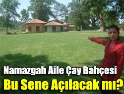 Namazgah aile çay bahçesi bu sene açılacak mı?