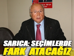 Sarıca: Seçimlerde fark atacağız