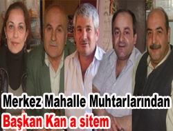 Merkez Mahalle Muhtarlarından Başkan Kan’a sitem