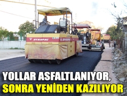 Yollar asfaltlanıyor, sonra yeniden kazılıyor