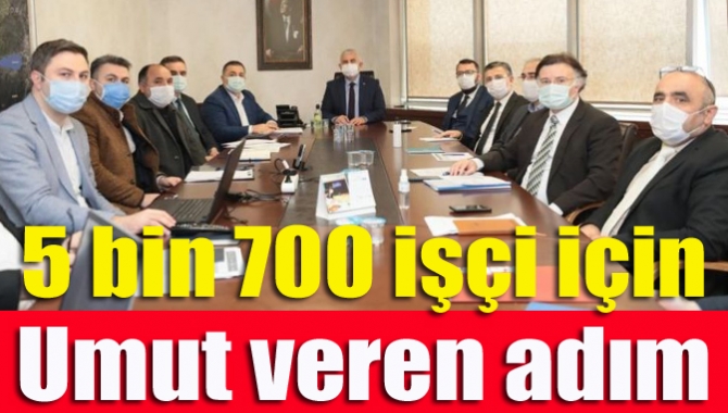 5 bin 700 işçi için umut veren adım